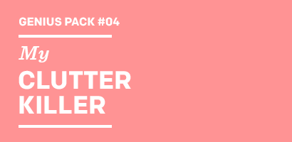 Genius Pack #04 My CLUTTER KILLER
